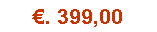 Casella di testo: �. 399,00